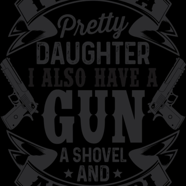 I have a pretty daughter. I also have a gun, shovel and alibi Thumbnail